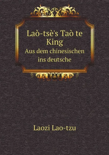 Обложка книги Lao-tse.s Tao te King. Aus dem chinesischen ins deutsche, Laozi Lao-tzu