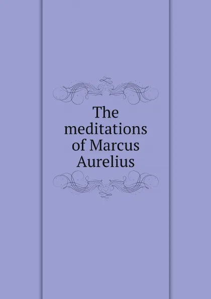 Обложка книги The meditations of Marcus Aurelius, Marcus Aurelius