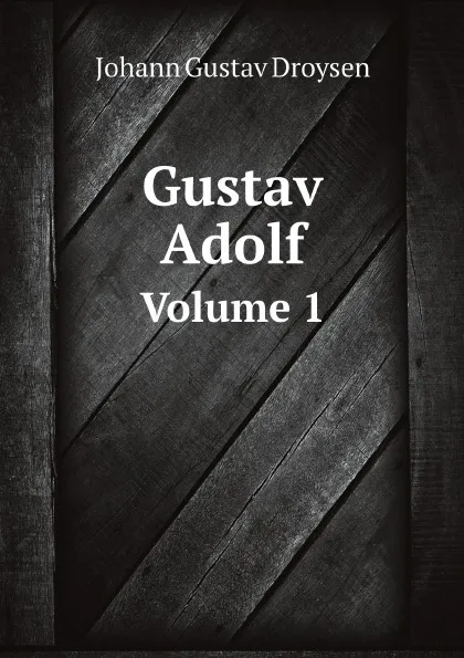 Обложка книги Gustav Adolf. Volume 1, Johann Gustav Droysen