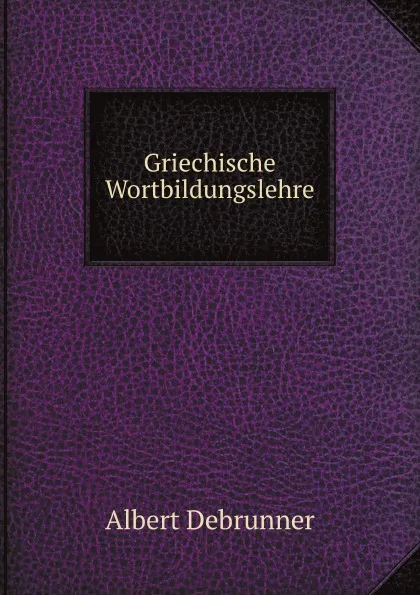 Обложка книги Griechische Wortbildungslehre, A. Debrunner