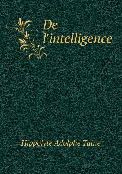 Обложка книги De l.intelligence, H.A. Taine