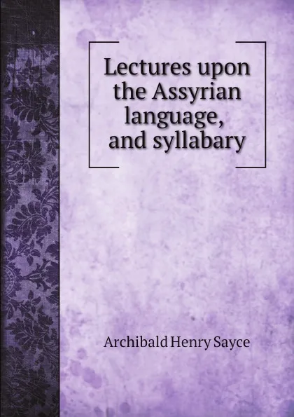 Обложка книги Lectures upon the Assyrian language, and syllabary, Archibald Henry Sayce
