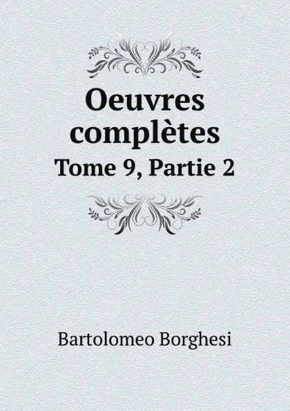 Обложка книги Oeuvres completes de Bartolomeo Borghesi. Tome 9, Partie 2, Bartolomeo Borghesi