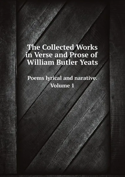 Обложка книги The Collected Works in Verse and Prose of William Butler Yeats. Poems lyrical and narative. Volume 1, William Butler Yeats