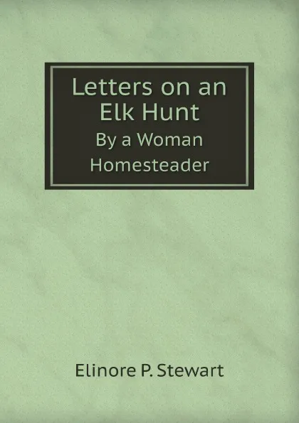 Обложка книги Letters on an Elk Hunt. By a Woman Homesteader, E.P. Stewart