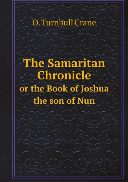 Обложка книги The Samaritan Chronicle or the Book of Joshua the son of Nun, O. Turnbull Crane