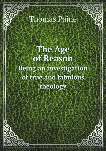 Обложка книги The Age of Reason. Being an investigation of true and fabulous theology, Thomas Paine