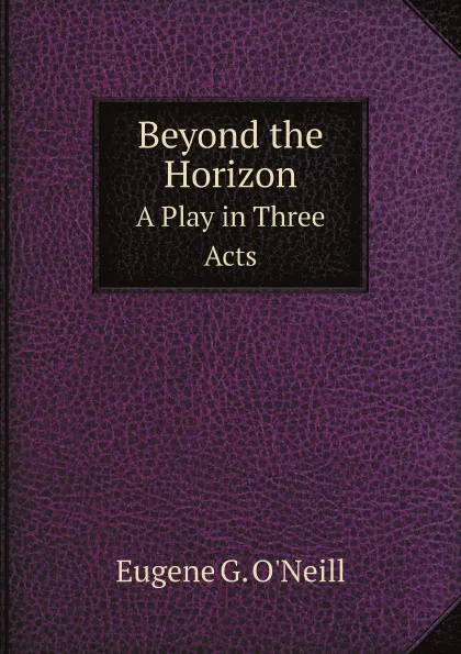 Обложка книги Beyond the Horizon. A Play in Three Acts, E.G. O'Neill