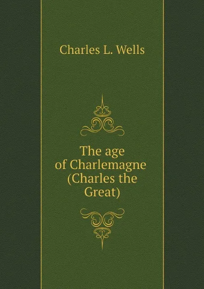 Обложка книги The age of Charlemagne (Charles the Great), Charles L. Wells