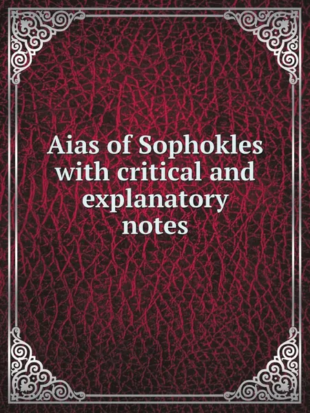 Обложка книги Aias of Sophokles with critical and explanatory notes, Софокл
