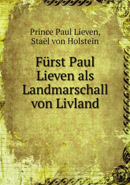 Обложка книги Furst Paul Lieven als Landmarschall von Livland, Prince Paul Lieven, Staël von Holstein