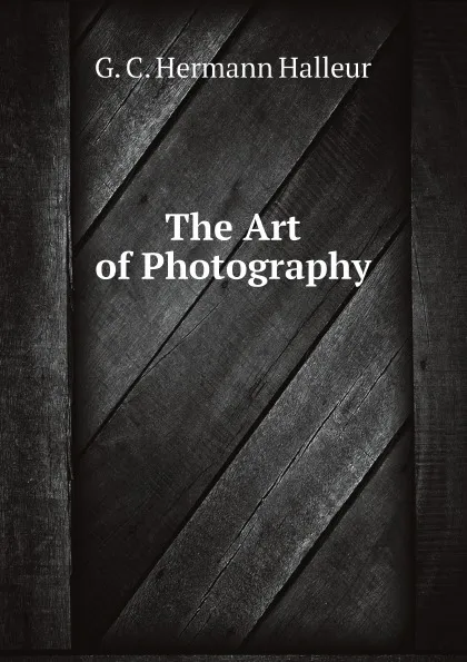 Обложка книги The Art of Photography, G. C. Hermann Halleur