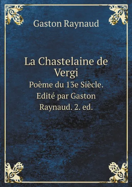 Обложка книги La Chastelaine de Vergi. Poeme du 13e Siecle. Edite par Gaston Raynaud. 2. ed., Gaston Raynaud