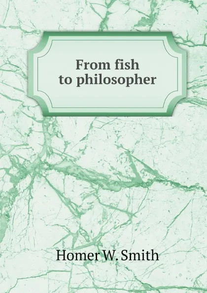 Обложка книги From fish to philosopher, H.W. Smith