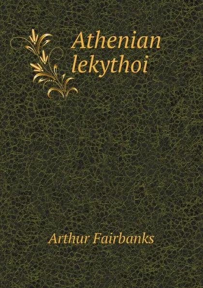 Обложка книги Athenian lekythoi, Arthur Fairbanks