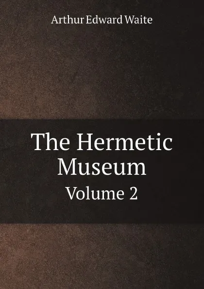 Обложка книги The Hermetic Museum. Volume 2, Arthur Edward Waite