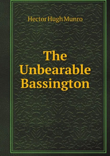 Обложка книги The Unbearable Bassington, Hector Hugh Munro