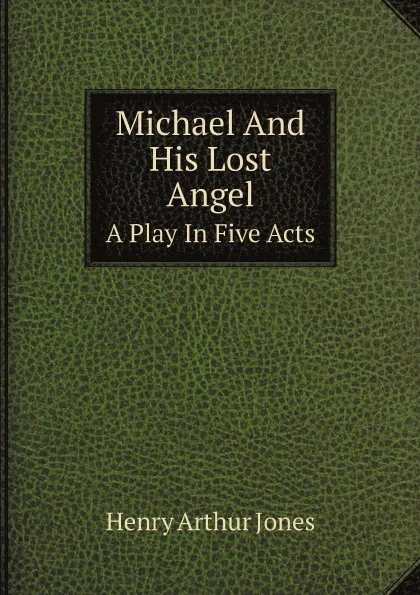 Обложка книги Michael And His Lost Angel. A Play In Five Acts, Henry Arthur Jones