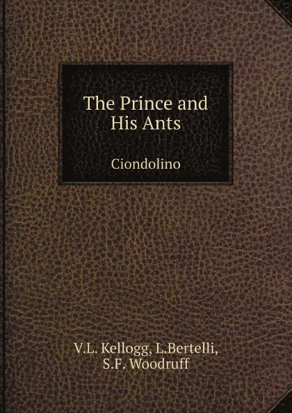 Обложка книги The Prince and His Ants. Ciondolino, V.L. Kellogg, L.Bertelli, S.F. Woodruff