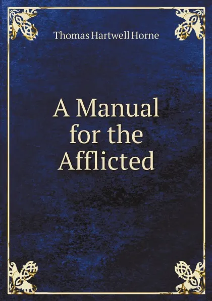 Обложка книги A Manual for the Afflicted, Thomas Hartwell Horne