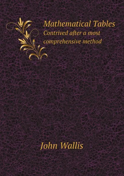 Обложка книги Mathematical Tables. Contrived after a most comprehensive method, John Wallis