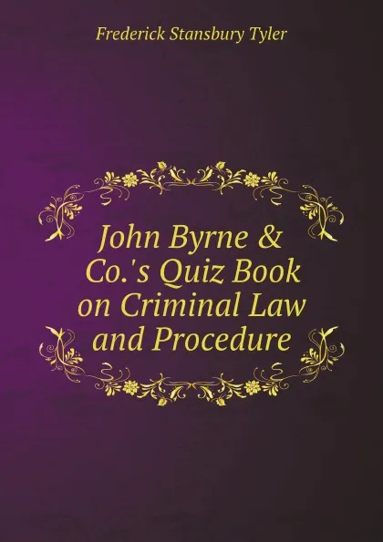 Обложка книги John Byrne . Co..s Quiz Book on Criminal Law and Procedure, F. Stansbury Tyler