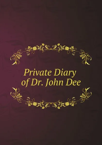 Обложка книги Private Diary of Dr. John Dee, John Dee, James Orchard Halliwell