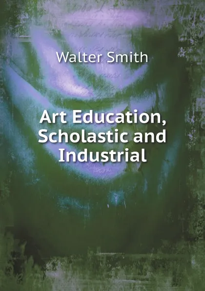 Обложка книги Art Education, Scholastic and Industrial, Walter Smith