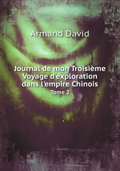 Обложка книги Journal de mon Troisieme Voyage d.exploration dans l.empire Chinois. Tome 2, Armand David