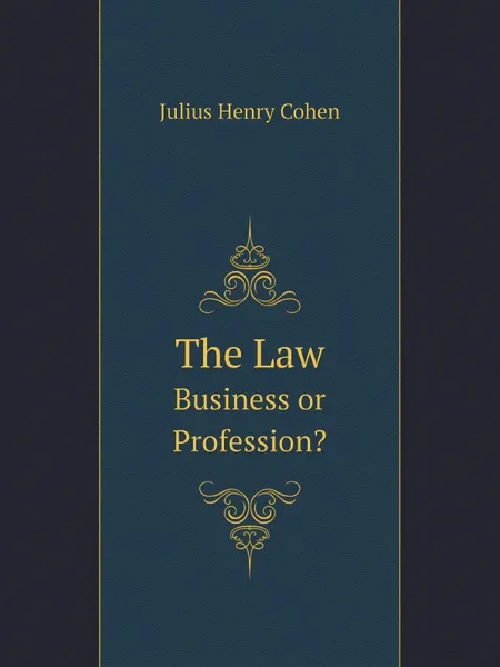 Обложка книги The Law. Business or Profession., Julius Henry Cohen