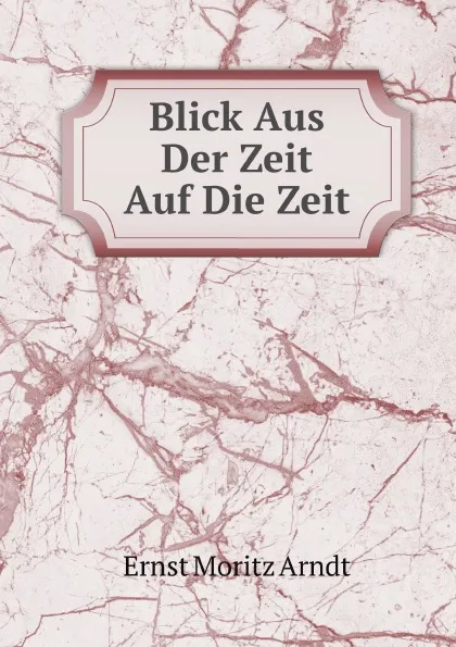 Обложка книги Blick Aus Der Zeit Auf Die Zeit, E.M. Arndt