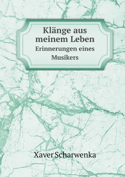 Обложка книги Klange aus meinem Leben. Erinnerungen eines Musikers, X. Scharwenka