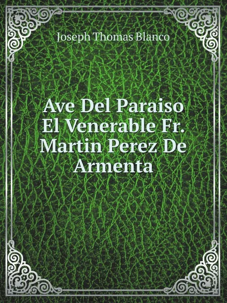 Обложка книги Ave Del Paraiso El Venerable Fr. Martin Perez De Armenta, Joseph Thomas Blanco