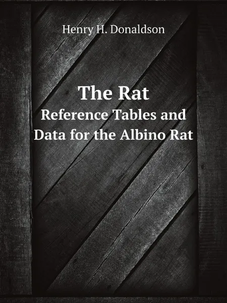 Обложка книги The Rat. Reference Tables and Data for the Albino Rat, Henry H. Donaldson