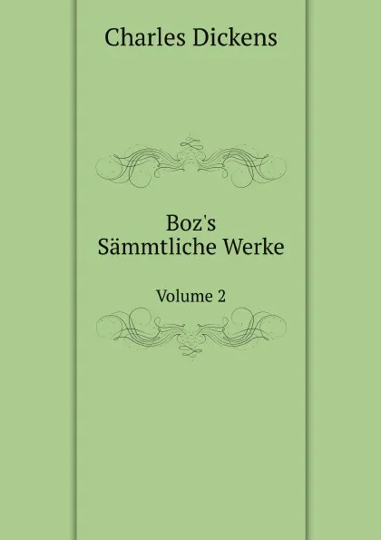 Обложка книги Boz.s Sammtliche Werke. Volume 2, Ч. Диккенс