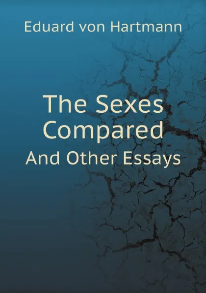 Обложка книги The Sexes Compared. And Other Essays, Eduard von Hartmann