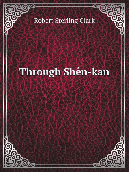 Обложка книги Through Shen-kan, R. Sterling Clark