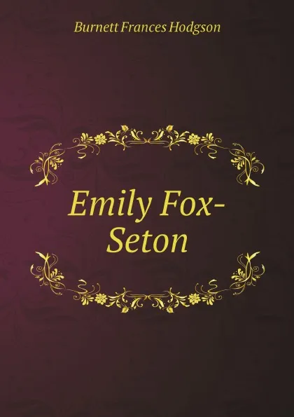 Обложка книги Emily Fox-Seton, Burnett Frances Hodgson