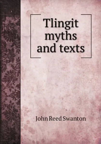 Обложка книги Tlingit myths and texts, John Reed Swanton