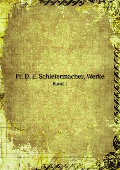 Обложка книги Fr. D. E. Schleiermacher, Werke. Band 1, Friedrich Schleiermacher