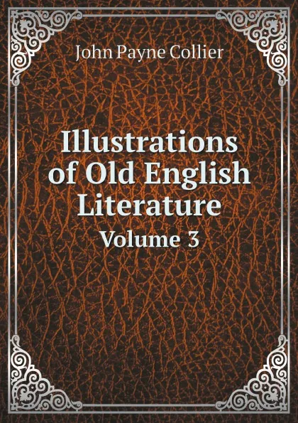 Обложка книги Illustrations of Old English Literature. Volume 3, John Payne Collier