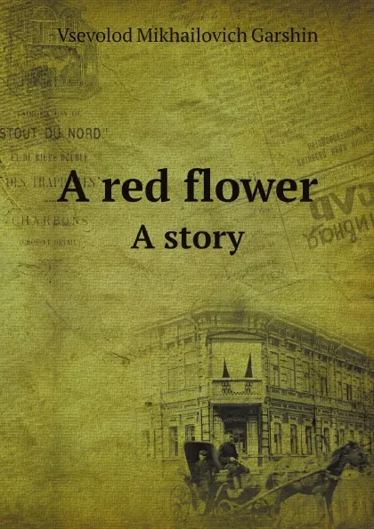 Обложка книги A red flower. A story, Vsevolod Mikhailovich Garshin