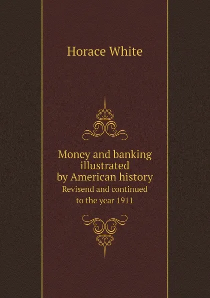 Обложка книги Money and banking illustrated by American history. Revisend and continued to the year 1911, Horace White