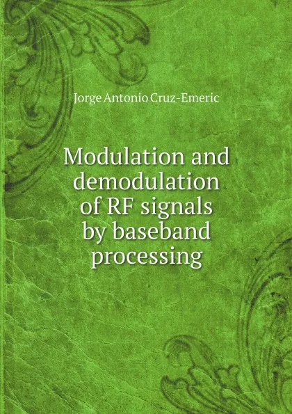 Обложка книги Modulation and demodulation of RF signals by baseband processing, Jorge Antonio Cruz-Emeric