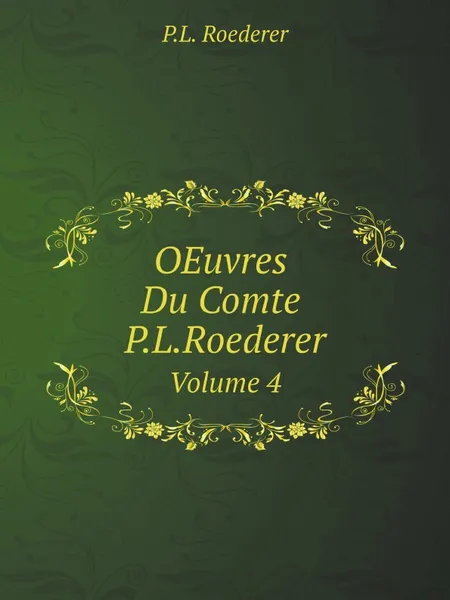 Обложка книги OEuvres Du Comte P.L.Roederer. Volume 4, P.L. Roederer