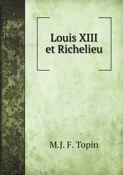 Обложка книги Louis XIII et Richelieu, M.J. F. Topin