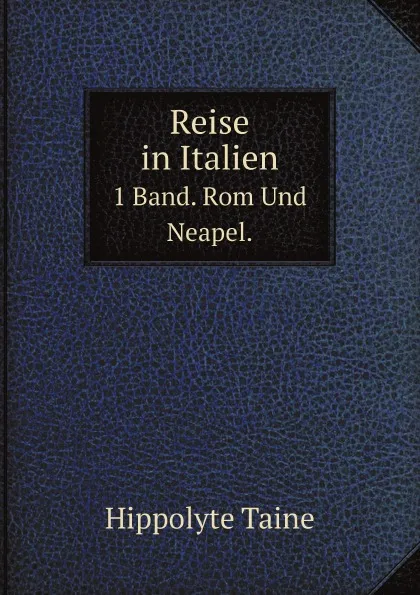 Обложка книги Reise in Italien. 1 Band. Rom Und Neapel., H. Taine