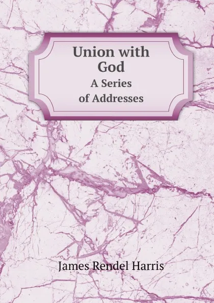 Обложка книги Union with God. A Series of Addresses, J.R. Harris