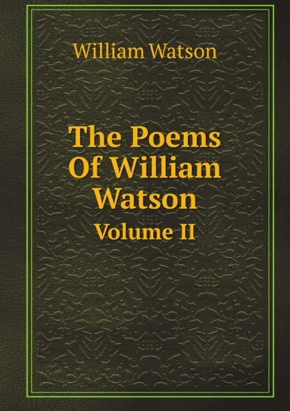 Обложка книги The Poems Of William Watson. Volume II, W. Watson