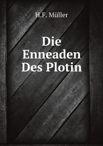 Обложка книги Die Enneaden Des Plotin, H.F. Müller